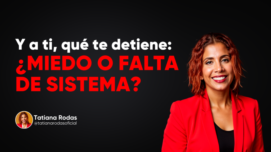 Y a ti, qué te detiene: ¿Miedo o falta de sistema?